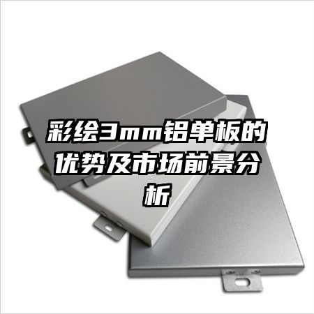 彩绘3mm铝单板的优势及市场前景分析
