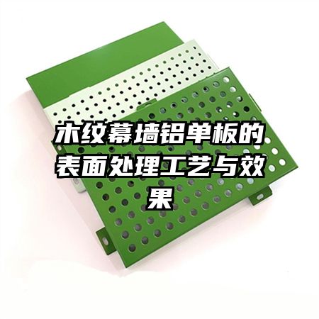 木纹幕墙铝单板的表面处理工艺与效果