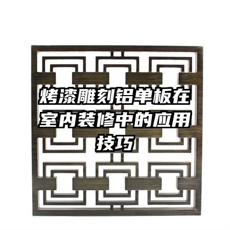 烤漆雕刻铝单板在室内装修中的应用技巧